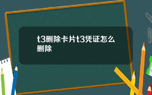 t3删除卡片t3凭证怎么删除