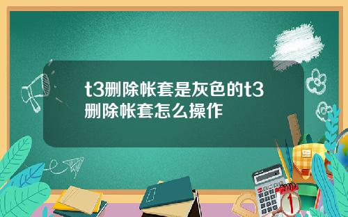 t3删除帐套是灰色的t3删除帐套怎么操作