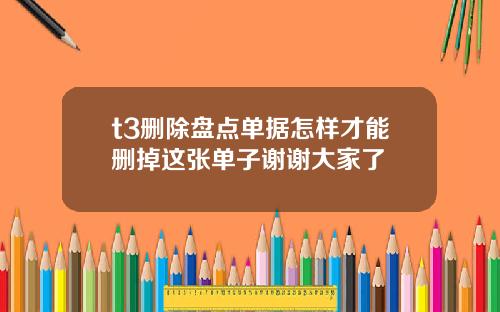 t3删除盘点单据怎样才能删掉这张单子谢谢大家了