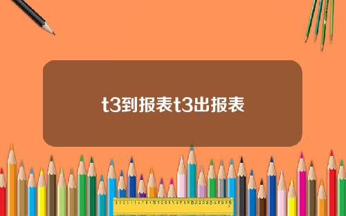 t3到报表t3出报表