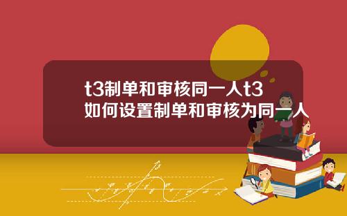 t3制单和审核同一人t3如何设置制单和审核为同一人