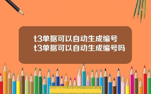 t3单据可以自动生成编号t3单据可以自动生成编号吗