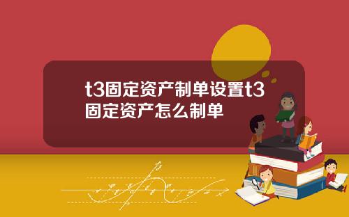 t3固定资产制单设置t3固定资产怎么制单
