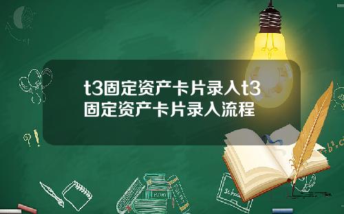 t3固定资产卡片录入t3固定资产卡片录入流程