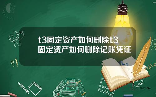 t3固定资产如何删除t3固定资产如何删除记账凭证