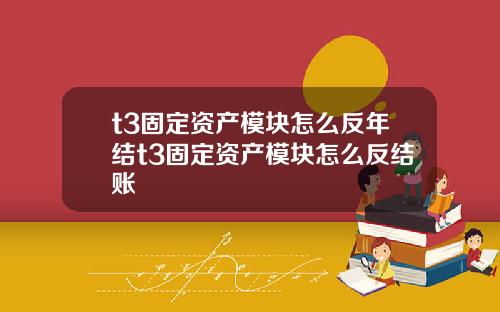 t3固定资产模块怎么反年结t3固定资产模块怎么反结账