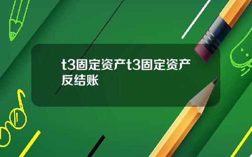 t3固定资产t3固定资产反结账