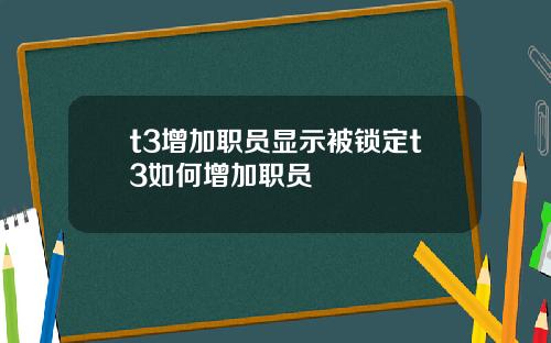 t3增加职员显示被锁定t3如何增加职员