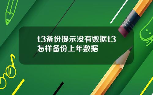 t3备份提示没有数据t3怎样备份上年数据