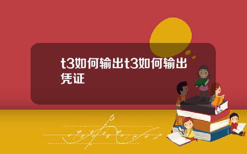 t3如何输出t3如何输出凭证