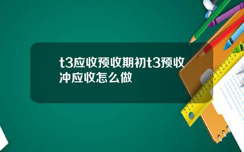 t3应收预收期初t3预收冲应收怎么做