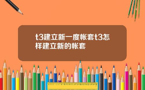t3建立新一度帐套t3怎样建立新的帐套