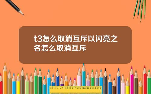 t3怎么取消互斥以闪亮之名怎么取消互斥
