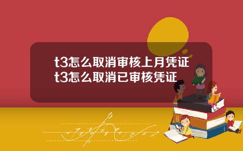 t3怎么取消审核上月凭证t3怎么取消已审核凭证