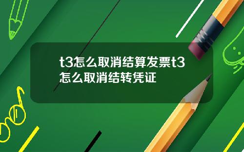 t3怎么取消结算发票t3怎么取消结转凭证