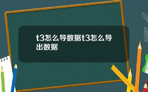 t3怎么导数据t3怎么导出数据