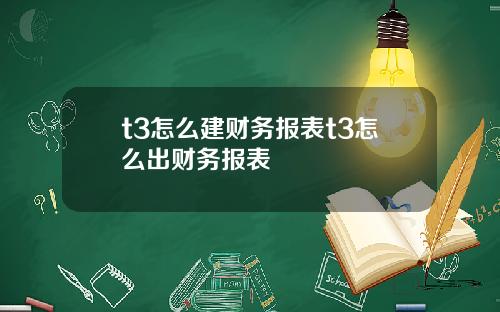 t3怎么建财务报表t3怎么出财务报表