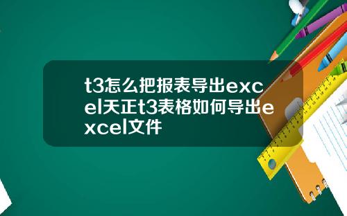 t3怎么把报表导出excel天正t3表格如何导出excel文件