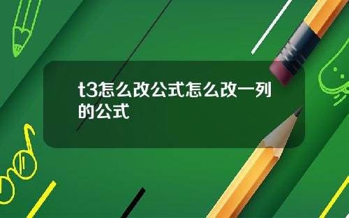 t3怎么改公式怎么改一列的公式