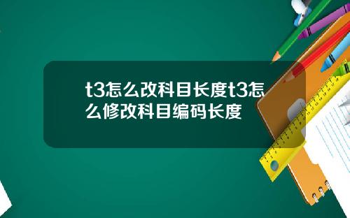 t3怎么改科目长度t3怎么修改科目编码长度