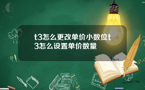 t3怎么更改单价小数位t3怎么设置单价数量