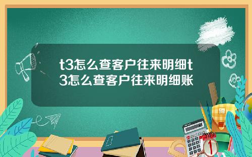 t3怎么查客户往来明细t3怎么查客户往来明细账