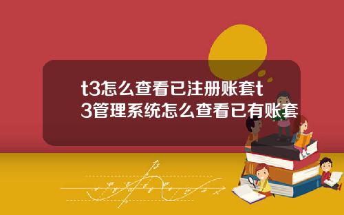 t3怎么查看已注册账套t3管理系统怎么查看已有账套