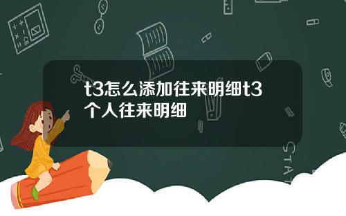 t3怎么添加往来明细t3个人往来明细