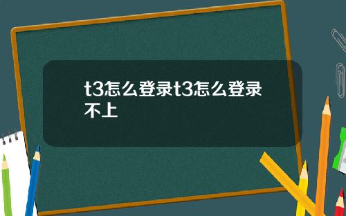 t3怎么登录t3怎么登录不上