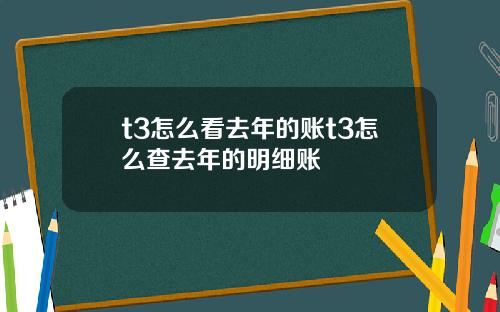 t3怎么看去年的账t3怎么查去年的明细账
