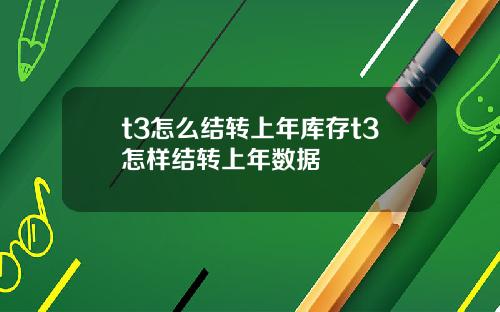 t3怎么结转上年库存t3怎样结转上年数据