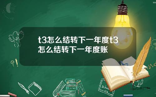 t3怎么结转下一年度t3怎么结转下一年度账