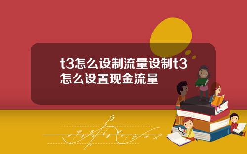 t3怎么设制流量设制t3怎么设置现金流量