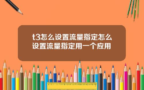 t3怎么设置流量指定怎么设置流量指定用一个应用