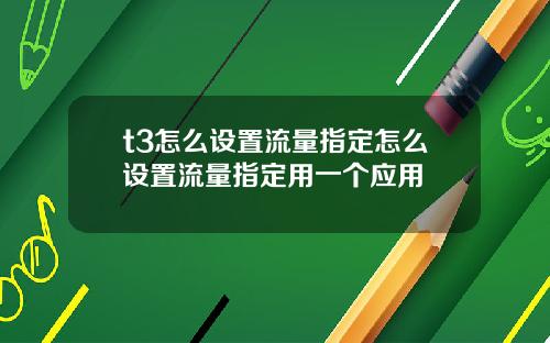 t3怎么设置流量指定怎么设置流量指定用一个应用