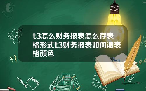 t3怎么财务报表怎么存表格形式t3财务报表如何调表格颜色