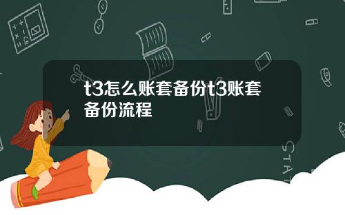 t3怎么账套备份t3账套备份流程