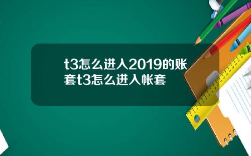 t3怎么进入2019的账套t3怎么进入帐套