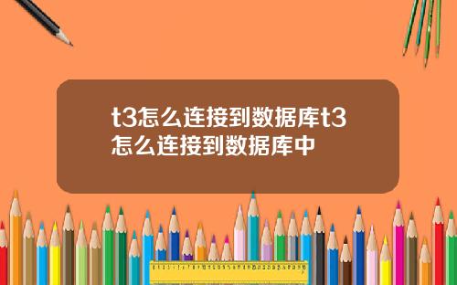 t3怎么连接到数据库t3怎么连接到数据库中