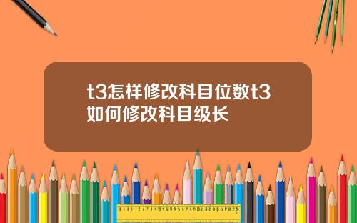 t3怎样修改科目位数t3如何修改科目级长