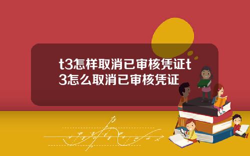 t3怎样取消已审核凭证t3怎么取消已审核凭证