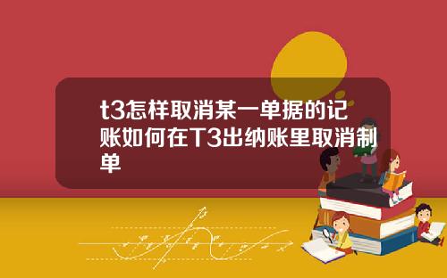 t3怎样取消某一单据的记账如何在T3出纳账里取消制单