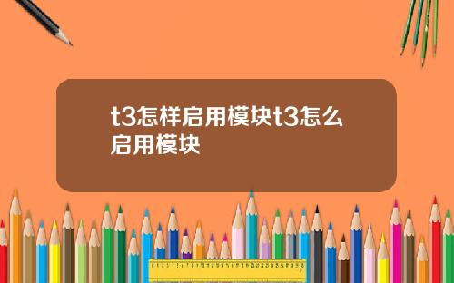 t3怎样启用模块t3怎么启用模块