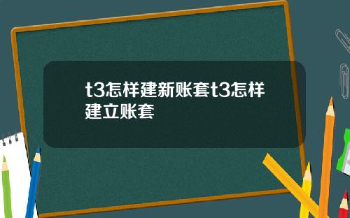 t3怎样建新账套t3怎样建立账套