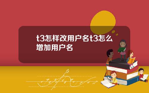 t3怎样改用户名t3怎么增加用户名