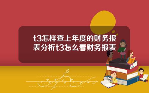 t3怎样查上年度的财务报表分析t3怎么看财务报表