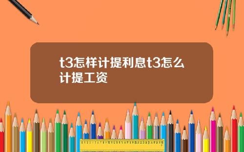 t3怎样计提利息t3怎么计提工资