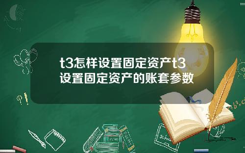 t3怎样设置固定资产t3设置固定资产的账套参数