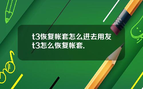 t3恢复帐套怎么进去用友t3怎么恢复帐套.