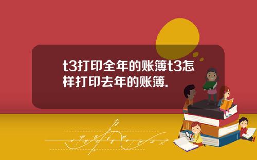 t3打印全年的账簿t3怎样打印去年的账簿.